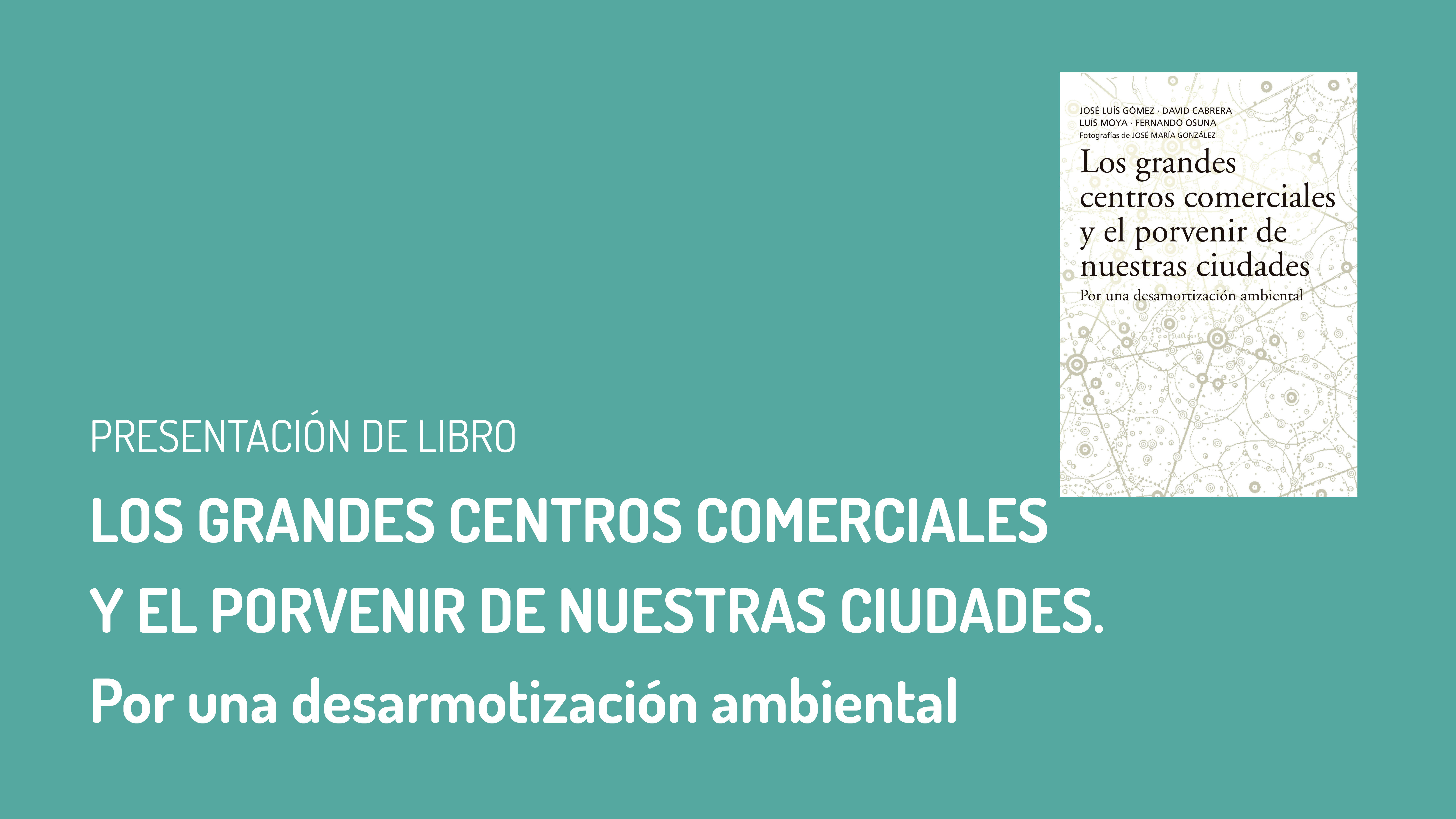 Presentación de libro: Los grandes centros comerciales y el porvenir de nuestras ciudades. Por una desamortización ambiental